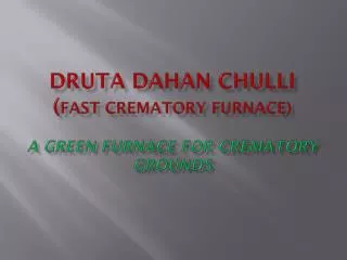DRUTA DAHAN CHULLI ( fast crematory furnace) A GREEN FURNACE FOR CREMATORY GROUNDS