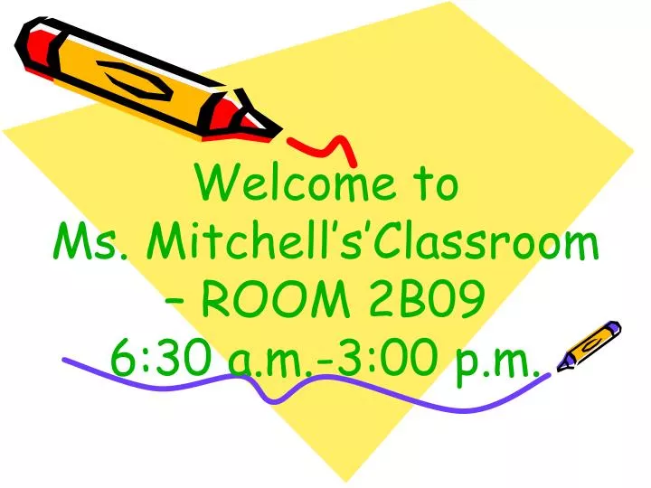 welcome to ms mitchell s classroom room 2b09 6 30 a m 3 00 p m