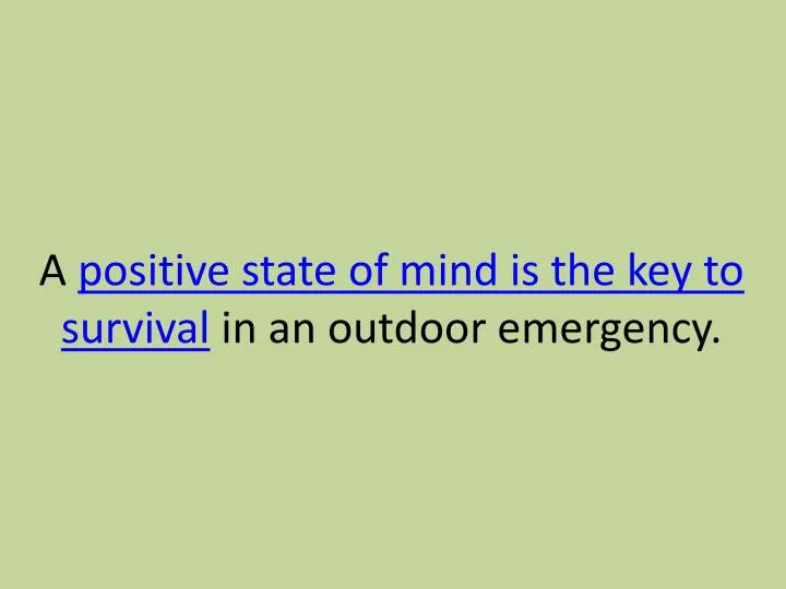 a positive state of mind is the key to survival in an outdoor emergency