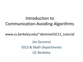 Introduction to Communication-Avoiding Algorithms www.cs.berkeley.edu /~ demmel /SC11_tutorial