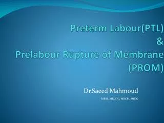 Preterm Labour (PTL) &amp; Prelabour Rupture of Membrane (PROM)