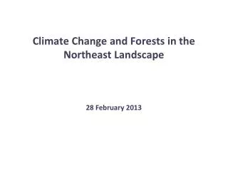 Climate Change and Forests in the Northeast Landscape 28 February 2013