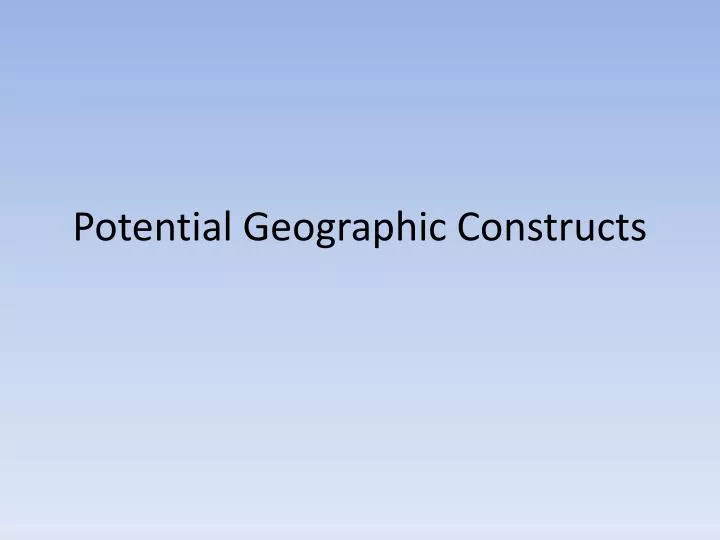 potential geographic constructs