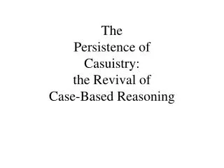 The Persistence of Casuistry: the Revival of Case-Based Reasoning