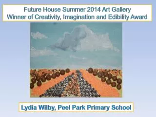 Future House Summer 2014 Art Gallery Winner of Creativity, Imagination and Edibility Award