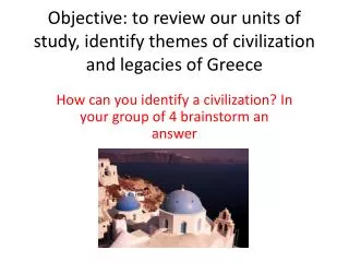 Objective: to review our units of study, identify themes of civilization and legacies of Greece