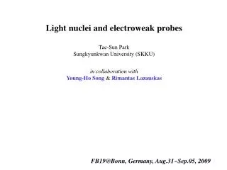 Light nuclei and electroweak probes Tae-Sun Park Sungkyunkwan University (SKKU)