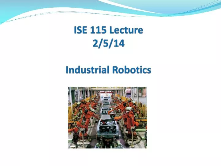 ise 115 lecture 2 5 14 industrial robotics