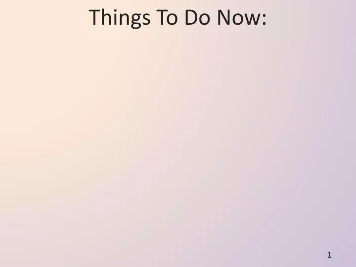 things to do now