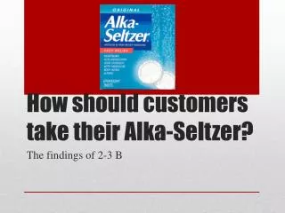 How should customers take their Alka-Seltzer?