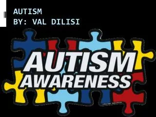 Autism BY: Val DiLisi
