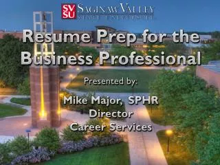 Resume Prep for the Business Professional Presented by: