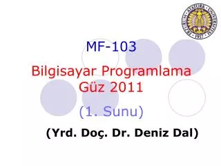 MF-10 3 Bilgisayar Programlama Güz 2011 ( 1 . Sunu ) 	( Yrd . Do ç . Dr. Deniz Dal)