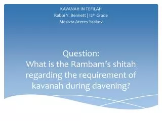 KAVANAH IN TEFILAH Rabbi Y. Bennett | 12 th Grade Mesivta Ateres Yaakov