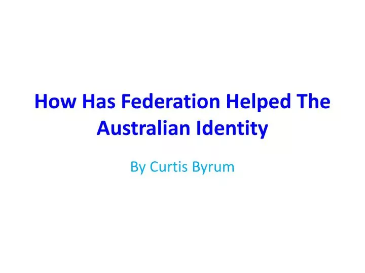 how has federation helped the australian identity