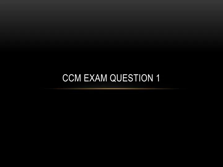 ccm exam question 1
