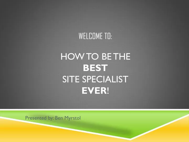 welcome to how to be the best site specialist ever