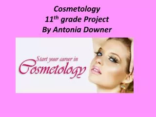 Cosmetology 11 th grade Project By Antonia Downer