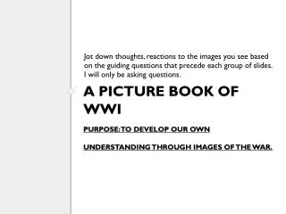 A picture book of WWI Purpose: To develop our own understanding through images of the war.