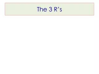 The 3 R’s