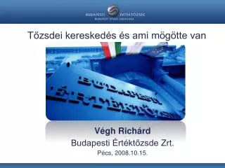 Végh Richárd Budapesti Értéktőzsde Zrt . Pécs, 2008.10.15.