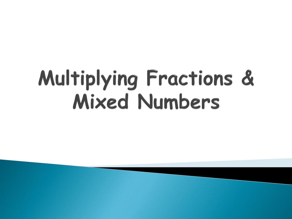 PPT - Multiplying Fractions & Mixed Numbers PowerPoint Presentation ...