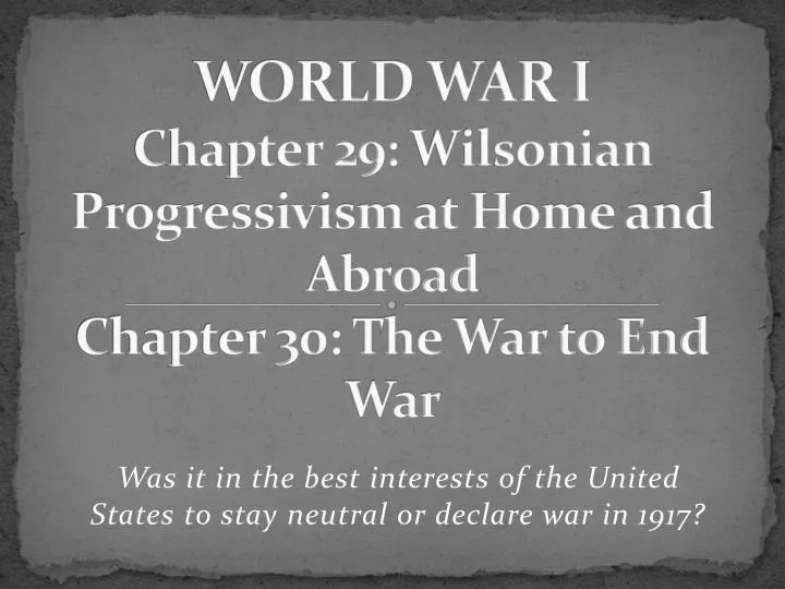 world war i chapter 29 wilsonian progressivism at home and abroad chapter 30 the war to end war