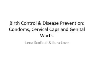 Birth Control &amp; Disease Prevention: Condoms, Cervical Caps and Genital Warts.