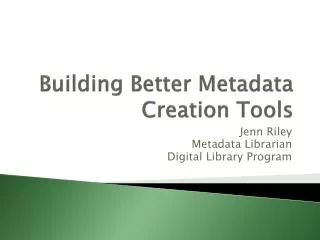 Building Better Metadata Creation Tools