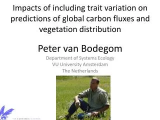 Peter van Bodegom Department of Systems Ecology VU University Amsterdam The Netherlands