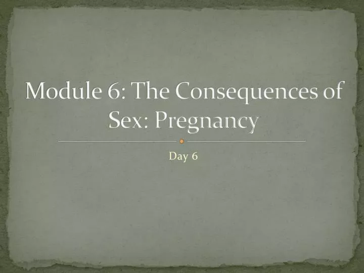 module 6 the consequences of sex pregnancy