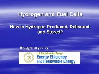 Hydrogen and Fuel Cells How is Hydrogen Produced, Delivered, and Stored?