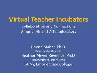 Virtual Teacher Incubators Collaboration and Connections Among IHE and 7-12 educators
