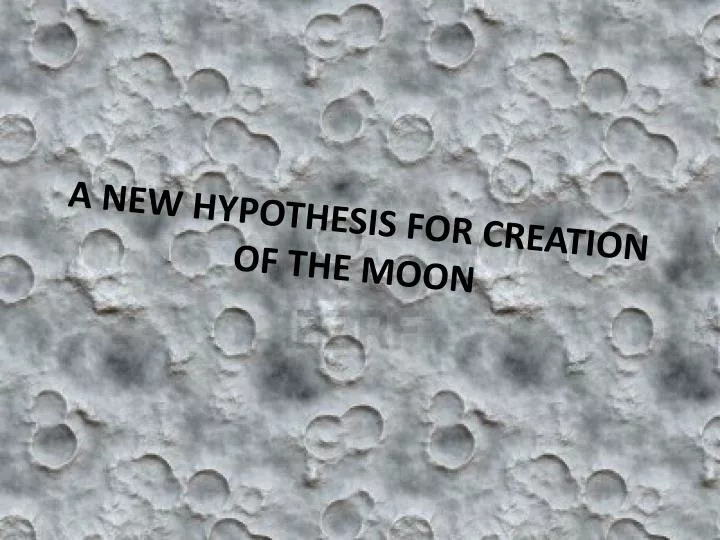 a new hypothesis for creation of the moon