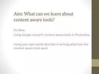 Aim: What can we learn about content aware tools?