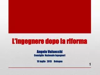 l ingegnere dopo la riforma angelo valsecchi consiglio nazionale ingegneri 15 luglio 2013 bologna