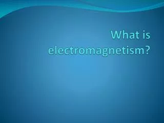 What is electromagnetism?
