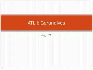 ATL I: Gerundives