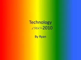 Technology 1960 -2010