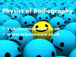 Physics of Radiography Vicki@sciencewow.co.uk www.sciencewow.co.uk