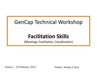 GenCap Technica l Workshop Facilitation Skills (Meetings, Facilitation, Coordination)
