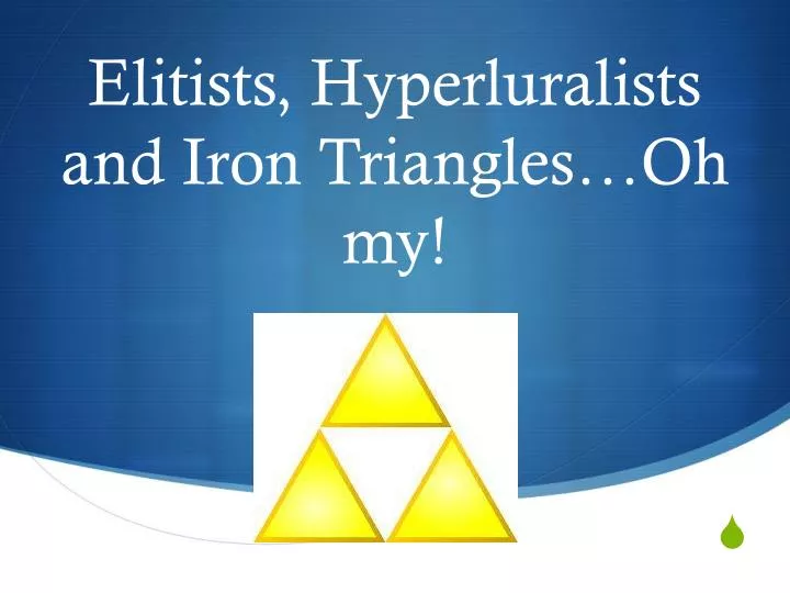 elitists hyperluralists and iron triangles oh my