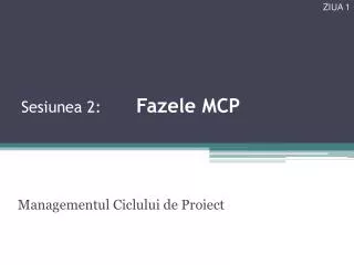 sesiunea 2 fazele mcp