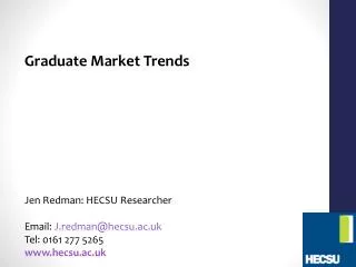 Graduate Market Trends Jen Redman: HECSU Researcher Email: J.redman@hecsu.ac.uk