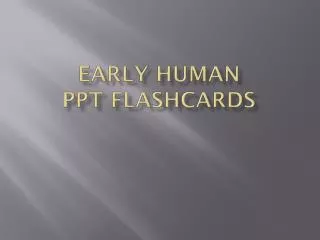 Early Human PPT Flashcards