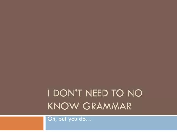 i don t need to no know grammar