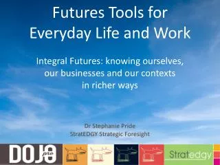 Futures Tools for Everyday Life and Work Integral Futures: knowing ourselves,