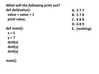 What will the following print out? def doit(value ): value = value + 1 print value,