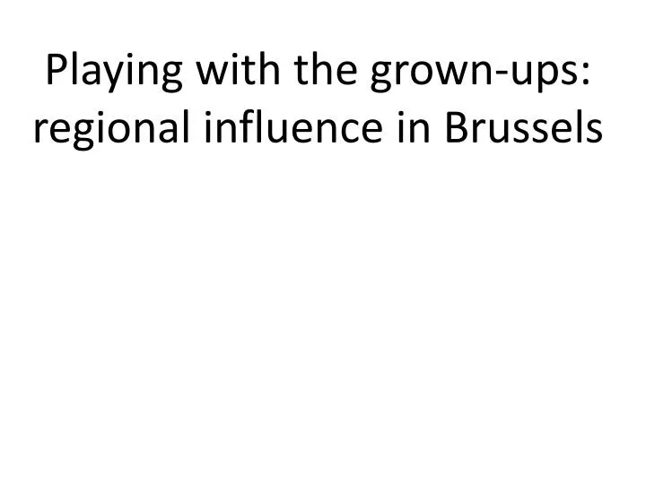 playing with the grown ups regional influence in brussels