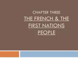 Chapter Three The French &amp; the First Nations People